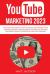 Youtube Marketing 2023 : The Complete Guide on How to Grow and Optimise Your Youtube Channel and Mastering Youtube Ads Suitable for Either Content Creator or Cash Cow Channel