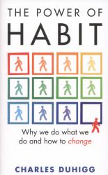 The Power of Habit : Why We Do What We Do in Life and Business