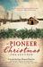 A Pioneer Christmas Collection : 9 Stories of Finding Shelter and Love in a Wintry Frontier