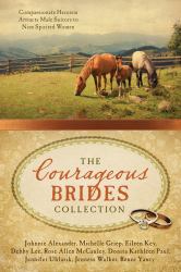 The Courageous Brides Collection : Compassionate Heroism Attracts Male Suitors to Nine Spirited Women