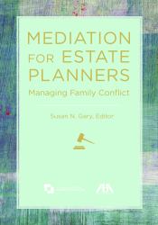 Mediation for Estate Planners : Managing Family Conflict