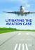 Litigating the Aviation Case : From Pre-Trial to Closing Argument