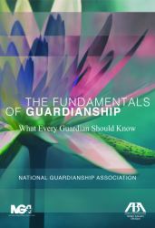 The Fundamentals of Guardianship: What Every Guardian Should Know : What Every Guardian Should Know