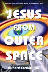 Jesus from Outer Space : What the Earliest Christians Really Believed about Christ