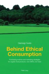 Behind Ethical Consumption : Purchasing Motives and Marketing Strategies for Organic Food Products, Non-GMOs, Bio-Fuels