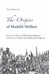 The Origins of Modern Welfare : Juan Luis Vives, de Subventione Pauperum , and City of Ypres, Forma Subventionis Pauperum