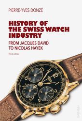 History of the Swiss Watch Industry : From Jacques David to Nicolas Hayek- Third Edition