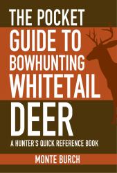 The Pocket Guide to Bowhunting Whitetail Deer : A Hunter's Quick Reference Book