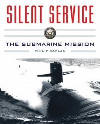 Silent Service : Submarine Warfare from World War II to the Present?an Illustrated and Oral History