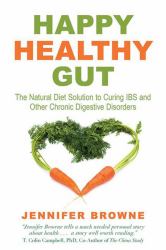 Happy Healthy Gut : The Plant-Based Diet Solution to Curing IBS and Other Chronic Digestive Disorders