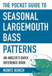 The Pocket Guide to Seasonal Largemouth Bass Patterns : An Angler's Quick Reference Book