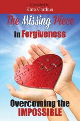 The Missing Piece in Forgiveness, Overcoming the Impossible