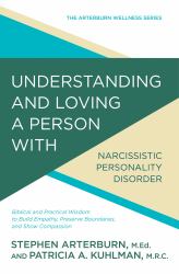 Understanding and Loving a Person with Narcissistic Personality Disorder : Biblical and Practical Wisdom to Build Empathy, Preserve Boundaries, and Show Compassion