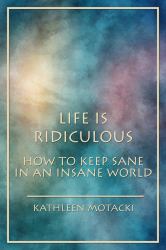 Life Is Ridiculous : How to keep sane in an insane World