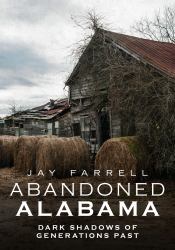 Abandoned Alabama : Dark Shadows of Generations Past