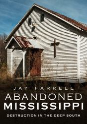 Abandoned Mississippi : Destruction in the Deep South