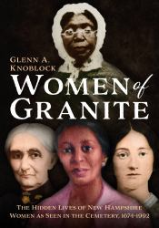 Women of Granite : The Hidden Lives of New Hampshire Women As Seen in the Cemetery, 1674-1992