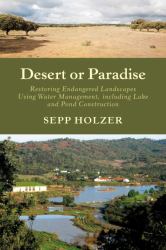 Desert or Paradise : Restoring Endangered Landscapes Using Water Management, Including Lake and Pond Construction