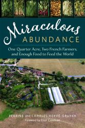 Miraculous Abundance : One Quarter Acre, Two French Farmers, and Enough Food to Feed the World