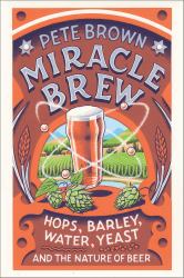 Miracle Brew : Hops, Barley, Water, Yeast and the Nature of Beer