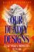 Our Deadly Designs