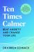 Ten Times Calmer : Beat Anxiety and Change Your Life