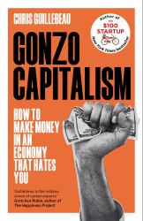 Gonzo Capitalism : How to Make Money in an Economy That Hates You