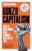 Gonzo Capitalism : How to Make Money in an Economy That Hates You