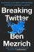 Breaking Twitter : Elon Musk and the Most Controversial Corporate Takeover in History