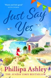 Just Say Yes : The Uplifting, Heartwarming Read Perfect for Spring from the Sunday Times Bestselling Author