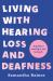 Living with Hearing Loss and Deafness : A Guide to Owning It and Loving It