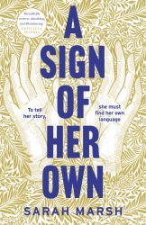 A Sign of Her Own : The Vivid Historical Novel of a Deaf Woman's Role in the Invention of the Telephone