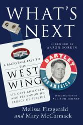 What's Next : A Backstage Pass to the West Wing, Its Cast and Crew, and Its Enduring Legacy of Service