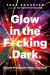 Glow in the F*cking Dark : Simple Practices to Heal Your Soul, from Someone Who Learned the Hard Way