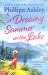 A Dreamy Summer on the Lake : The Most Uplifting and Charming Romantic Summer Read from the Sunday Times Bestseller