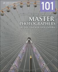 101 Quick and Easy Ideas Taken from the Master Photographers of the Twentieth Century