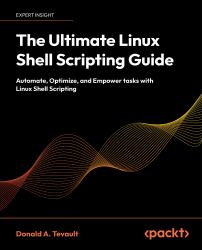 The Ultimate Linux Shell Scripting Guide : Automate, Optimize, and Empower Tasks with Linux Shell Scripting