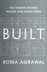 Built : The Hidden Stories Behind Our Structures