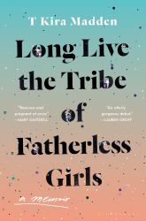 Long Live the Tribe of Fatherless Girls : A Memoir