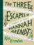 The Three Escapes of Hannah Arendt : A Tyranny of Truth