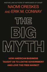 The Big Myth : How American Business Taught Us to Loathe Government and Love the Free Market