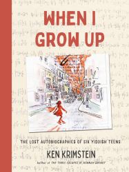 When I Grow Up : The Lost Autobiographies of Six Yiddish Teenagers