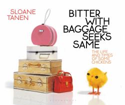 Bitter with Baggage Seeks Same : The Life and Times of Some Chickens