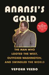 Anansi's Gold : The Man Who Looted the West, Outfoxed Washington, and Swindled the World