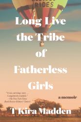 Long Live the Tribe of Fatherless Girls : A Memoir