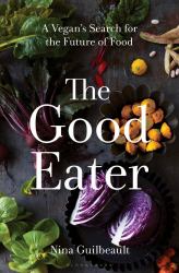 The Good Eater : A Vegan's Search for the Future of Food