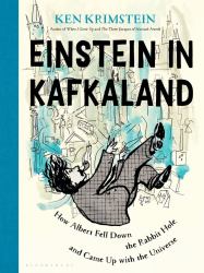 Einstein in Kafkaland : How Albert Fell down the Rabbit Hole and Came up with the Universe