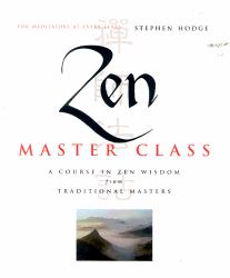 Zen Master Class : A Course in Zen Wisdom from Traditional Masters