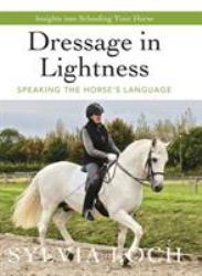 Dressage in Lightness : Speaking the Horse's Language