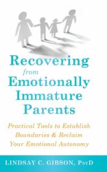 Recovering from Emotionally Immature Parents : Practical Tools to Establish Boundaries and Reclaim Your Emotional Autonomy